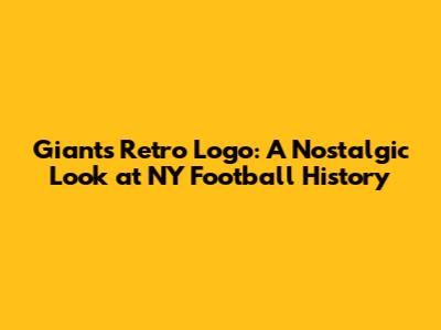 Giants Retro Logo: A Nostalgic Look at NY Football History