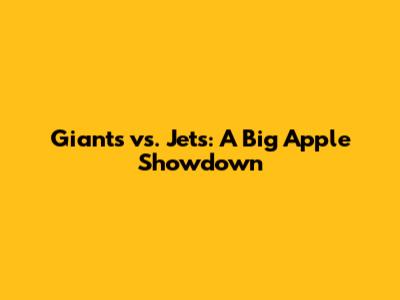 Giants vs. Jets: A Big Apple Showdown