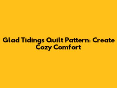 Glad Tidings Quilt Pattern: Create Cozy Comfort