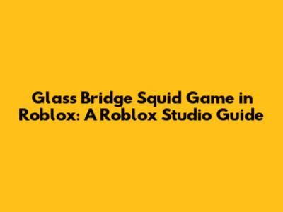 Glass Bridge Squid Game in Roblox: A Roblox Studio Guide