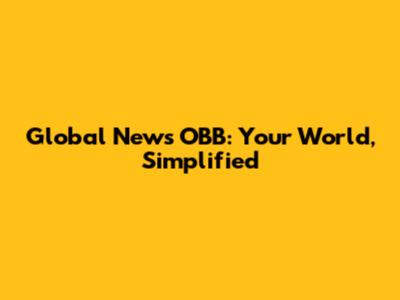Global News OBB: Your World, Simplified