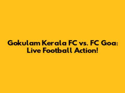 Gokulam Kerala FC vs. FC Goa: Live Football Action!