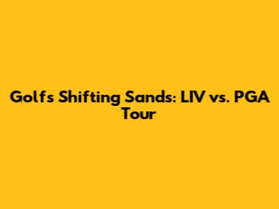 Golf's Shifting Sands: LIV vs. PGA Tour