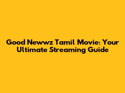 Good Newwz Tamil Movie: Your Ultimate Streaming Guide