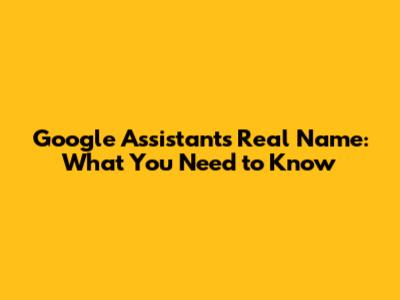 Google Assistant's Real Name: What You Need to Know