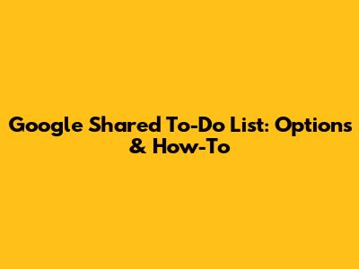 Google Shared To-Do List: Options & How-To
