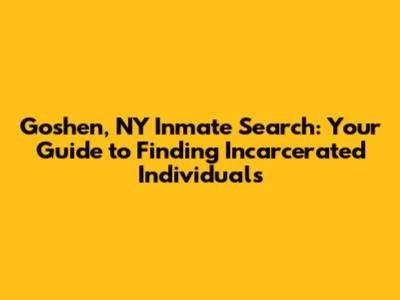 Goshen, NY Inmate Search: Your Guide to Finding Incarcerated Individuals