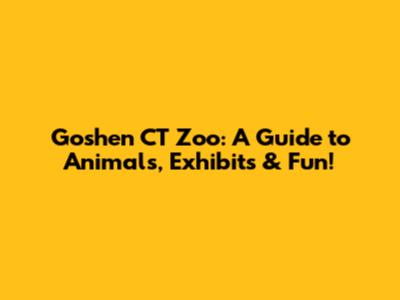 Goshen CT Zoo: A Guide to Animals, Exhibits & Fun!