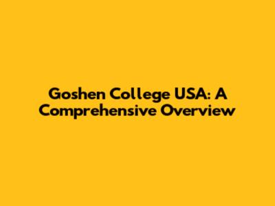 Goshen College USA: A Comprehensive Overview