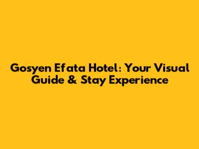 Gosyen Efata Hotel: Your Visual Guide & Stay Experience