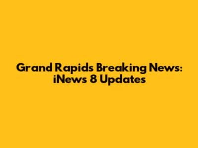 Grand Rapids Breaking News: iNews 8 Updates
