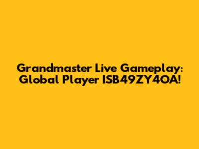 Grandmaster Live Gameplay: Global Player ISB49ZY4OA!