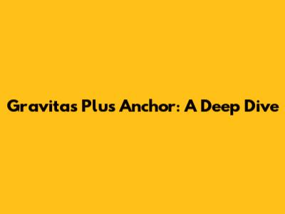 Gravitas Plus Anchor: A Deep Dive