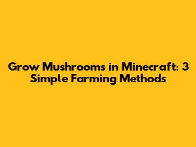 Grow Mushrooms in Minecraft: 3 Simple Farming Methods