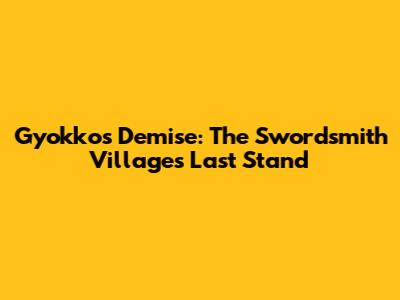 Gyokko's Demise: The Swordsmith Village's Last Stand