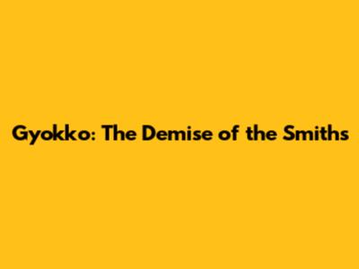 Gyokko: The Demise of the Smiths