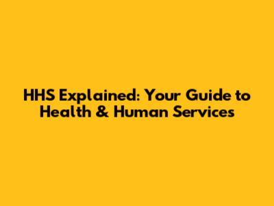 HHS Explained: Your Guide to Health & Human Services