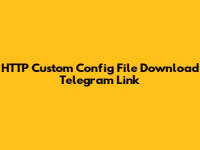 HTTP Custom Config File Download Telegram Link