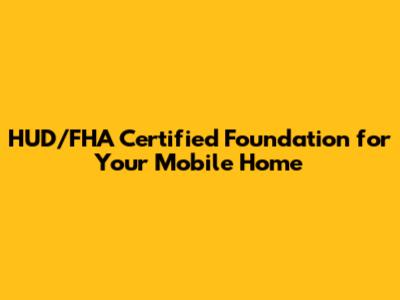 HUD/FHA Certified Foundation for Your Mobile Home