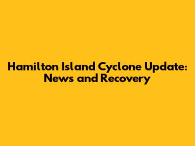 Hamilton Island Cyclone Update: News and Recovery
