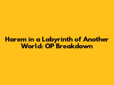 Harem in a Labyrinth of Another World: OP Breakdown
