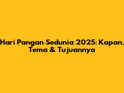 Hari Pangan Sedunia 2025: Kapan, Tema & Tujuannya