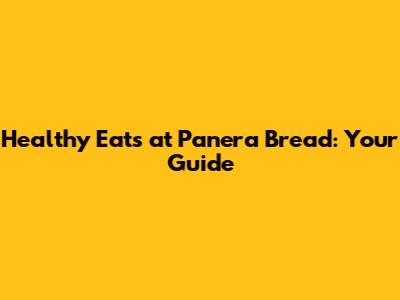 Healthy Eats at Panera Bread: Your Guide