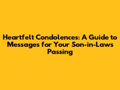 Heartfelt Condolences: A Guide to Messages for Your Son-in-Law's Passing