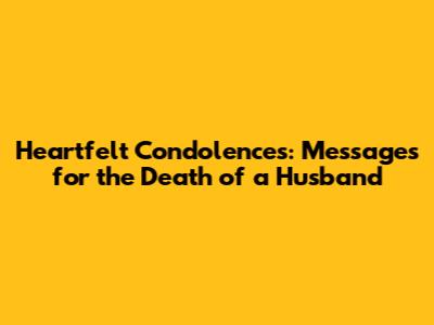 Heartfelt Condolences: Messages for the Death of a Husband