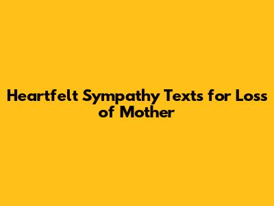 Heartfelt Sympathy Texts for Loss of Mother