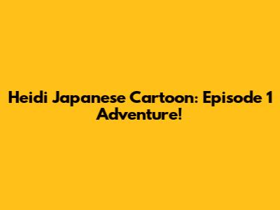 Heidi Japanese Cartoon: Episode 1 Adventure!