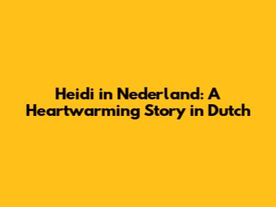 Heidi in Nederland: A Heartwarming Story in Dutch