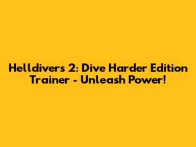 Helldivers 2: Dive Harder Edition Trainer - Unleash Power!
