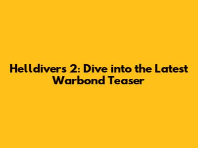 Helldivers 2: Dive into the Latest Warbond Teaser