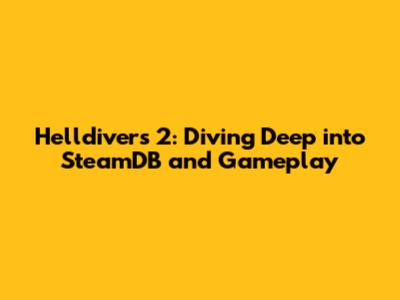 Helldivers 2: Diving Deep into SteamDB and Gameplay