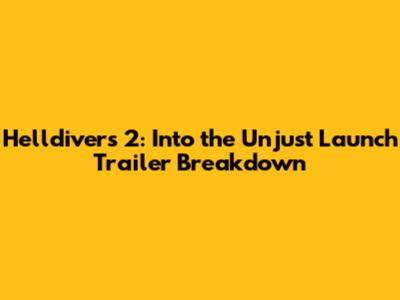 Helldivers 2: Into the Unjust Launch Trailer Breakdown