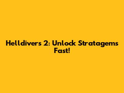 Helldivers 2: Unlock Stratagems Fast!