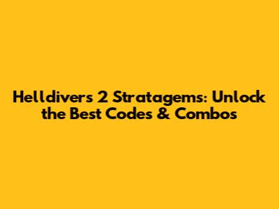 Helldivers 2 Stratagems: Unlock the Best Codes & Combos
