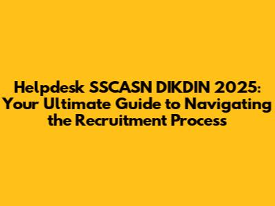 Helpdesk SSCASN DIKDIN 2025: Your Ultimate Guide to Navigating the Recruitment Process
