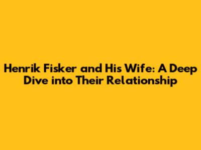 Henrik Fisker and His Wife: A Deep Dive into Their Relationship