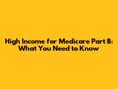 High Income for Medicare Part B: What You Need to Know