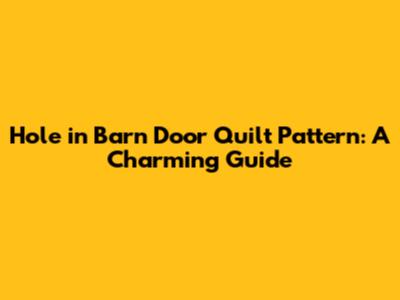 Hole in Barn Door Quilt Pattern: A Charming Guide