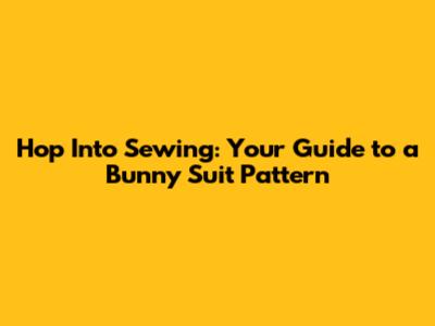 Hop Into Sewing: Your Guide to a Bunny Suit Pattern