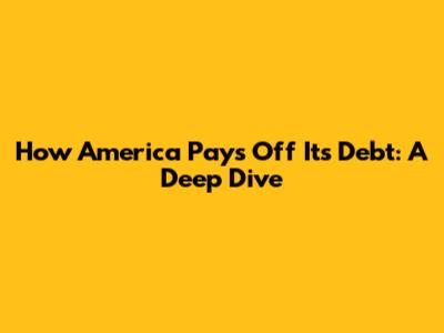 How America Pays Off Its Debt: A Deep Dive