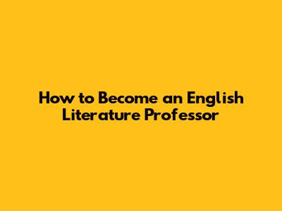 How to Become an English Literature Professor