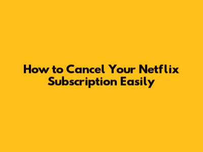 How to Cancel Your Netflix Subscription Easily