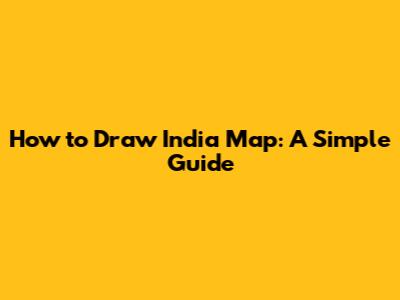 How to Draw India Map: A Simple Guide