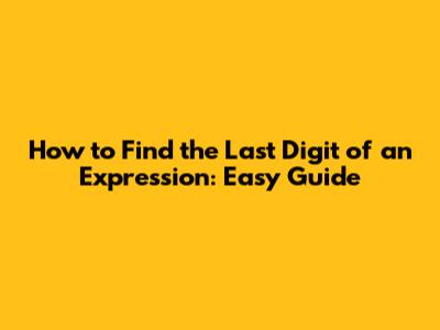 How to Find the Last Digit of an Expression: Easy Guide