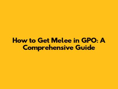 How to Get Melee in GPO: A Comprehensive Guide