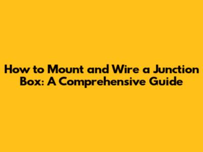 How to Mount and Wire a Junction Box: A Comprehensive Guide